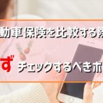 自動車保険を比較する際に必ずチェックするべきポイント